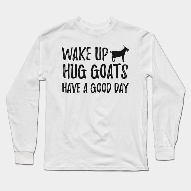 Goat - Wake up hug goats have a good day Long Sleeve T-Shirt by KC Happy Shop